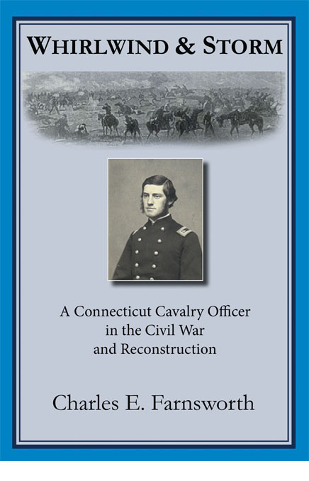 Whirlwind and Storm A Connecticut Calvary Office in the Civil War and Reconstruction
